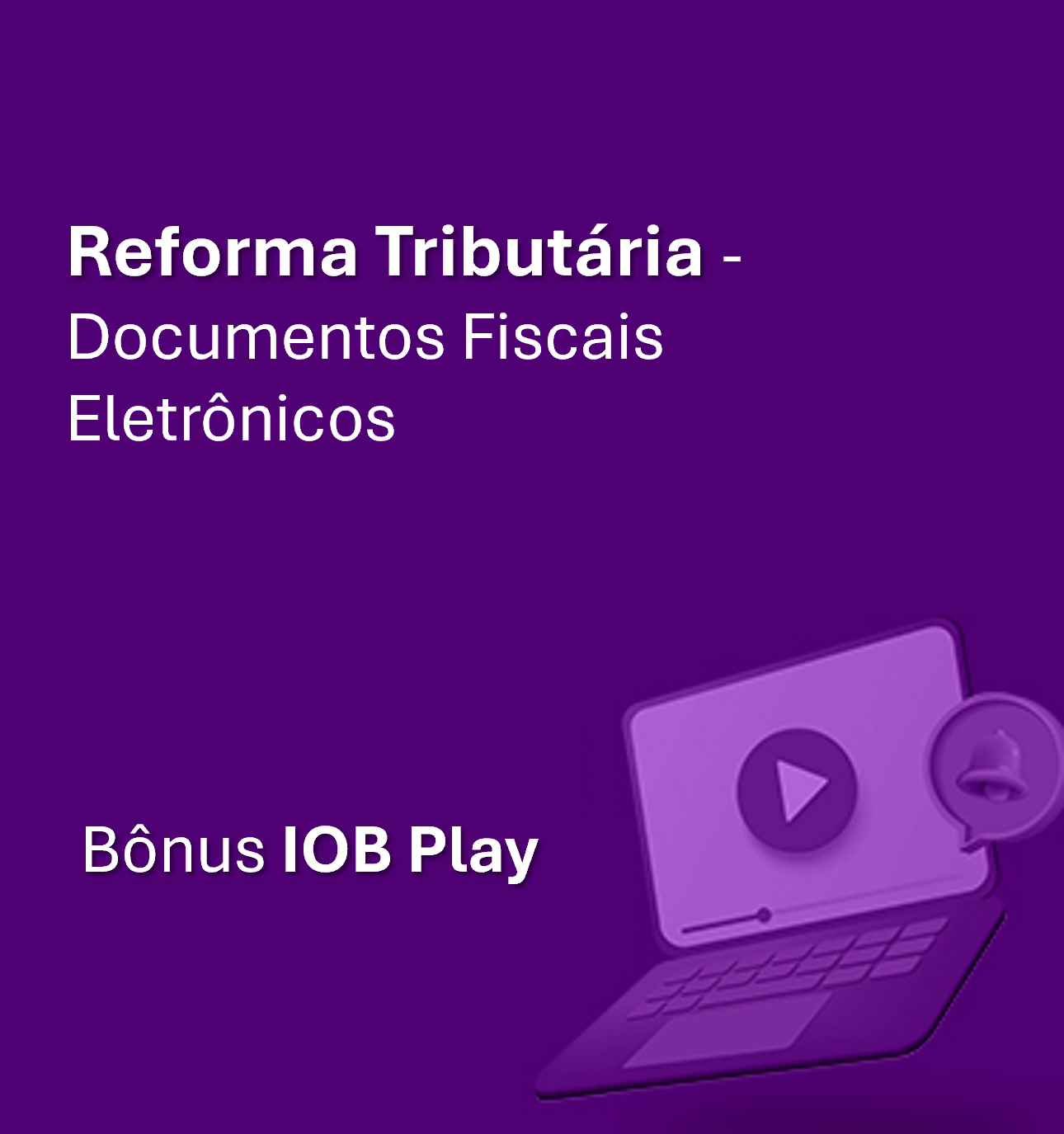 Bnus IOB Play: Reforma Tributria - Documentos Fiscais Eletrnicos