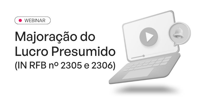 Webinar: Majora��o do Lucro Presumido (IN RFB n� 2305 e 2306)