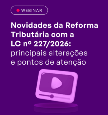 Reprise: Novidades da Reforma Tribut�ria com a LC n� 227/2026: principais altera��es e pontos de aten��o