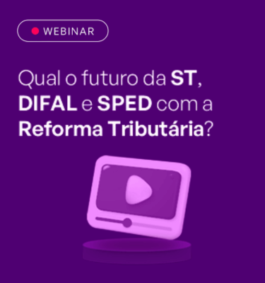 REPRISE: Qual o futuro da  ST, DIFAL e SPED com a Reforma Tribut�ria?