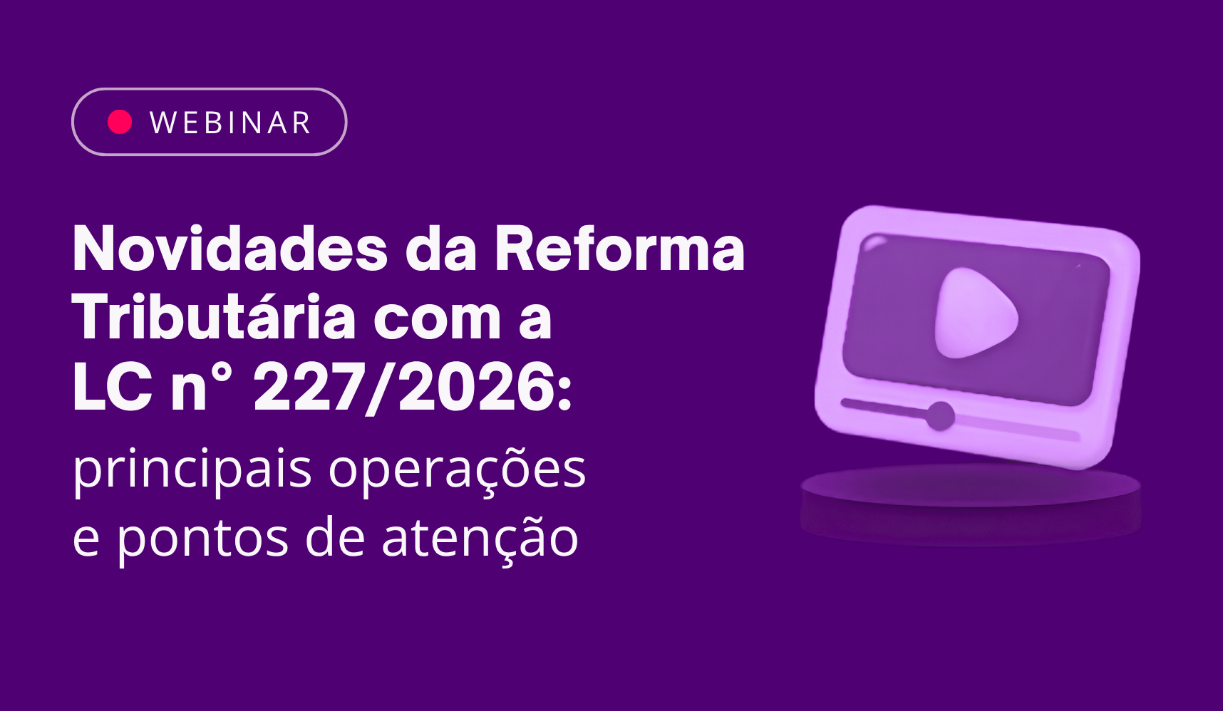 Reprise: Novidades da Reforma Tribut�ria com a LC n� 227/2026: principais altera��es e pontos de aten��o