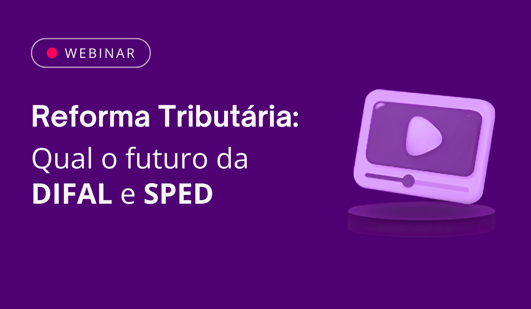Reprise: Qual o futuro da  ST, DIFAL e SPED com a Reforma Tribut�ria?