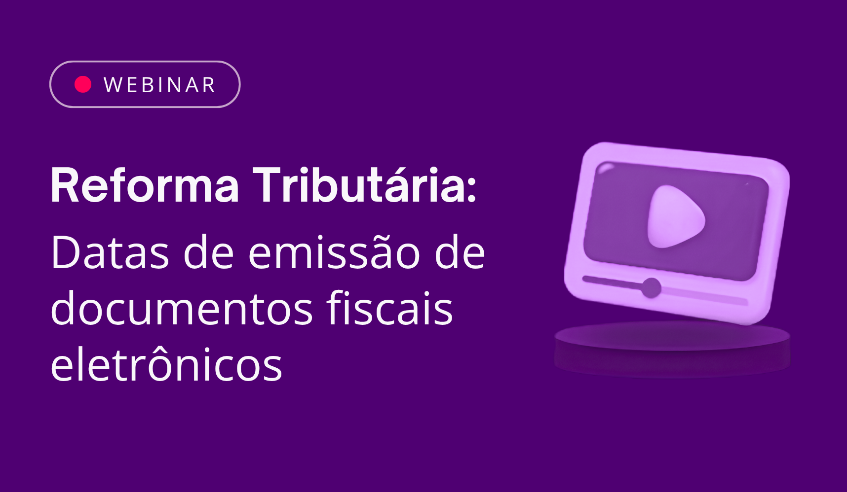 Webinar: Definidas as datas de emiss�o de documentos fiscais eletr�nicos para a Reforma Tribut�ria 